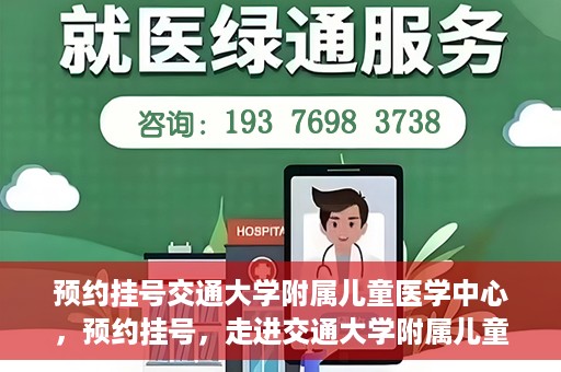 预约挂号交通大学附属儿童医学中心，预约挂号，走进交通大学附属儿童医学中心，专业医疗，贴心服务