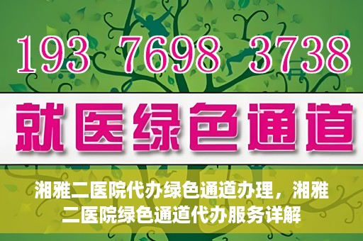湘雅二医院代办绿色通道办理，湘雅二医院绿色通道代办服务详解