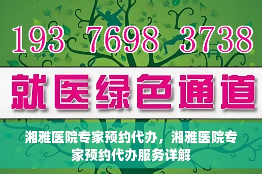 湘雅医院专家预约代办，湘雅医院专家预约代办服务详解