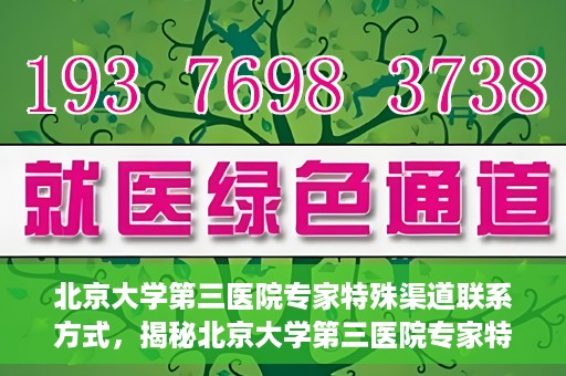 北京大学第三医院专家特殊渠道联系方式，揭秘北京大学第三医院专家特殊渠道联系方式，专业团队，权威咨询直达通道