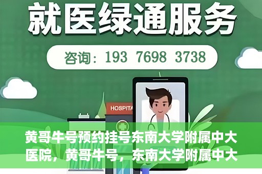 黄哥牛号预约挂号东南大学附属中大医院，黄哥牛号，东南大学附属中大医院预约挂号攻略
