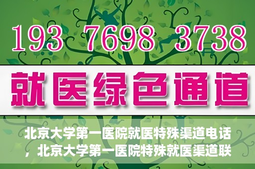 北京大学第一医院就医特殊渠道电话，北京大学第一医院特殊就医渠道联系电话详解