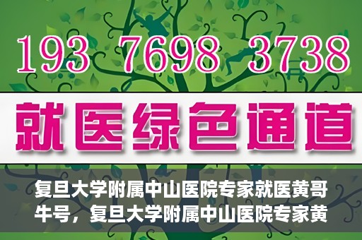 复旦大学附属中山医院专家就医黄哥牛号，复旦大学附属中山医院专家黄哥牛号解读健康之道