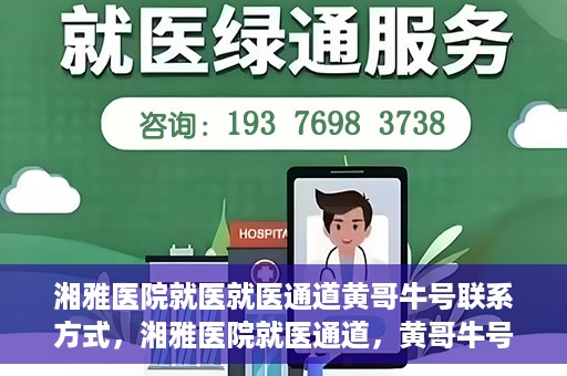 湘雅医院就医就医通道黄哥牛号联系方式，湘雅医院就医通道，黄哥牛号联系方式揭秘