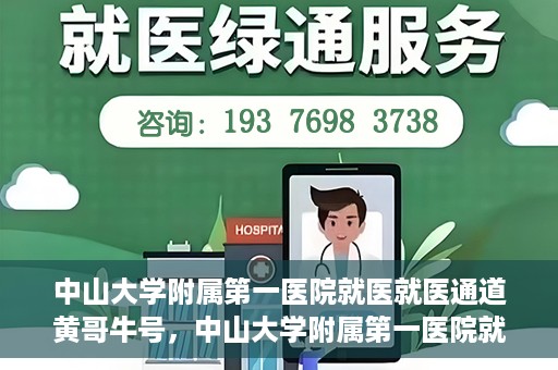 中山大学附属第一医院就医就医通道黄哥牛号，中山大学附属第一医院就医通道，黄哥牛号助您轻松挂号就医