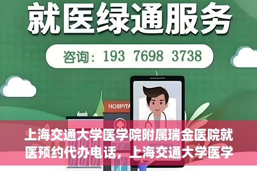 上海交通大学医学院附属瑞金医院就医预约代办电话，上海交通大学医学院附属瑞金医院就医预约代办服务热线