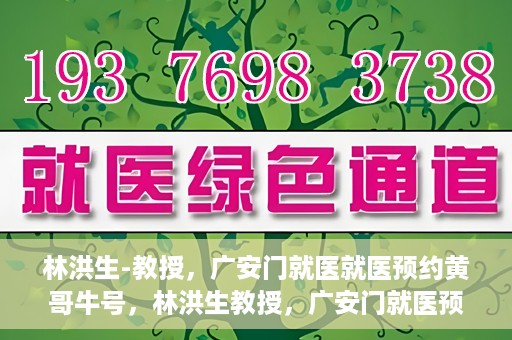 林洪生-教授，广安门就医就医预约黄哥牛号，林洪生教授，广安门就医预约秘籍，黄哥牛号助你轻松挂号