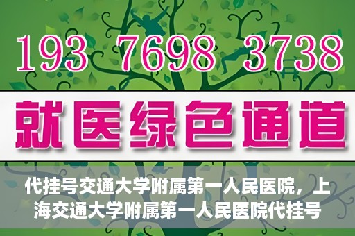 代挂号交通大学附属第一人民医院，上海交通大学附属第一人民医院代挂号服务启动