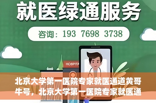 北京大学第一医院专家就医通道黄哥牛号，北京大学第一医院专家就医通道，黄哥牛号直通车