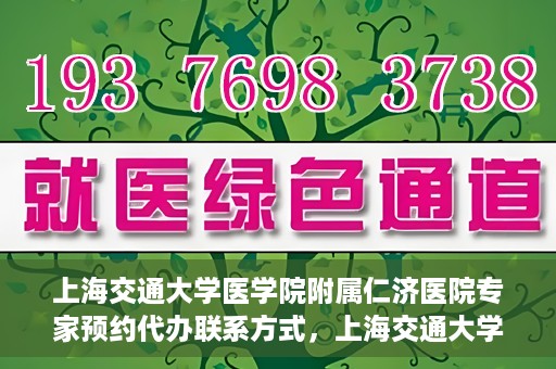 上海交通大学医学院附属仁济医院专家预约代办联系方式，上海交通大学医学院附属仁济医院专家预约代办服务联系方式解析