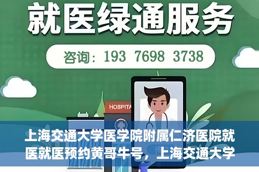 上海交通大学医学院附属仁济医院就医就医预约黄哥牛号，上海交通大学医学院附属仁济医院就医预约指南，黄哥牛号助您轻松挂号就医