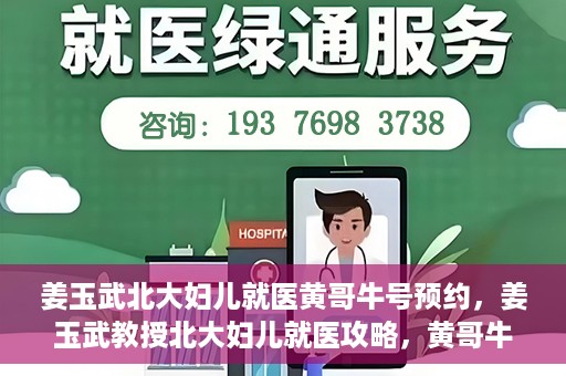姜玉武北大妇儿就医黄哥牛号预约，姜玉武教授北大妇儿就医攻略，黄哥牛号预约详解