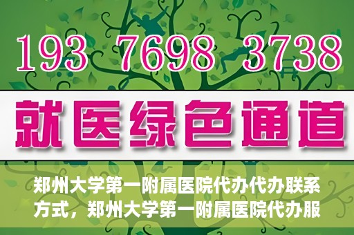 郑州大学第一附属医院代办代办联系方式，郑州大学第一附属医院代办服务联系方式全解析