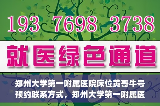 郑州大学第一附属医院床位黄哥牛号预约联系方式，郑州大学第一附属医院床位预约联系方式及床位黄哥牛号详解
