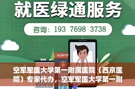 空军军医大学第一附属医院（西京医院）专家代办，空军军医大学第一附属医院（西京医院）专家代办服务详解
