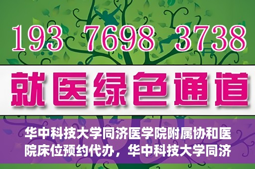 华中科技大学同济医学院附属协和医院床位预约代办，华中科技大学同济医学院附属协和医院床位预约代办服务详解