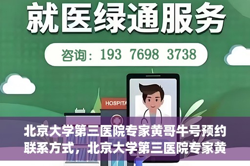 北京大学第三医院专家黄哥牛号预约联系方式，北京大学第三医院专家黄哥牛挂号预约指南及联系方式解析
