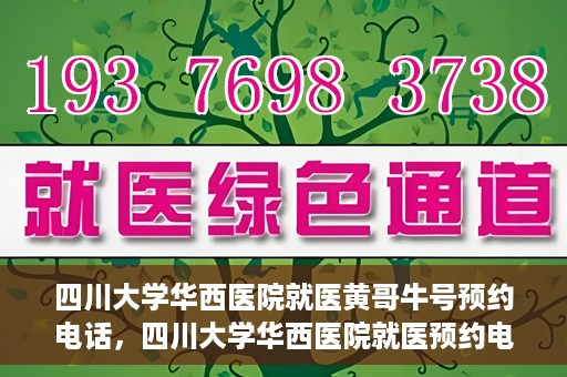 四川大学华西医院就医黄哥牛号预约电话，四川大学华西医院就医预约电话及黄哥牛号预约攻略
