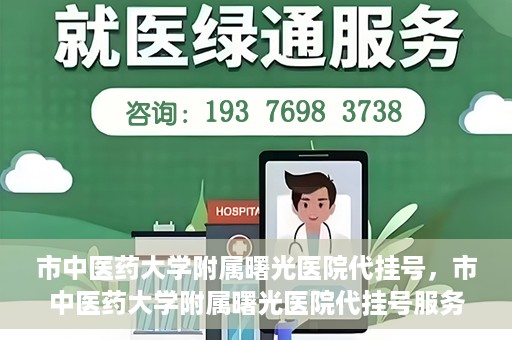 市中医药大学附属曙光医院代挂号，市中医药大学附属曙光医院代挂号服务详解