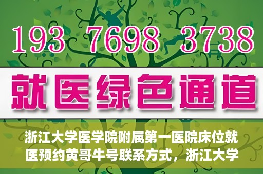 浙江大学医学院附属第一医院床位就医预约黄哥牛号联系方式，浙江大学医学院附属第一医院床位预约联系方式及黄哥牛号就医指南