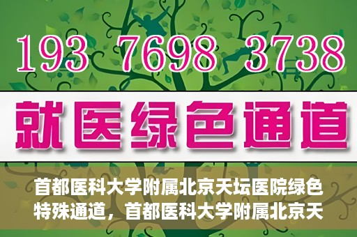 首都医科大学附属北京天坛医院绿色特殊通道，首都医科大学附属北京天坛医院开通绿色特殊通道，助力患者快速就医