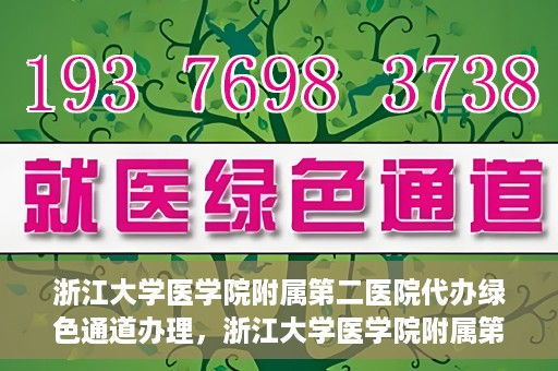 浙江大学医学院附属第二医院代办绿色通道办理，浙江大学医学院附属第二医院绿色通道代办服务详解