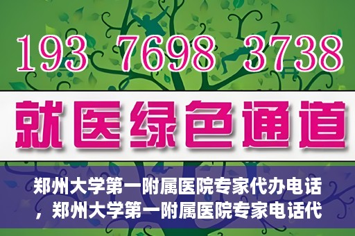 郑州大学第一附属医院专家代办电话，郑州大学第一附属医院专家电话代办服务