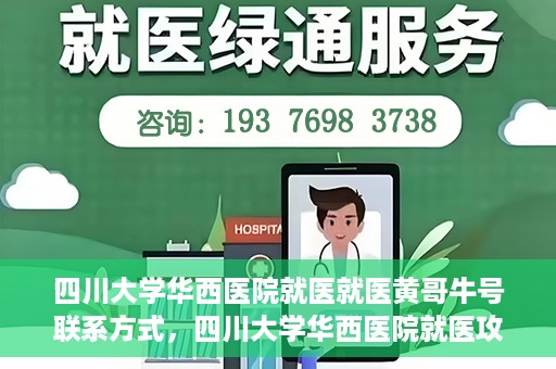 四川大学华西医院就医就医黄哥牛号联系方式，四川大学华西医院就医攻略，黄哥牛号联系方式全解析