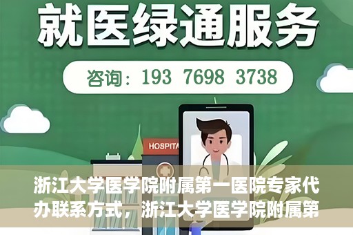 浙江大学医学院附属第一医院专家代办联系方式，浙江大学医学院附属第一医院专家联系服务热线及联系方式全解析