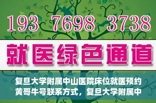 复旦大学附属中山医院床位就医预约黄哥牛号联系方式，复旦大学附属中山医院床位预约联系方式及黄哥牛号揭秘