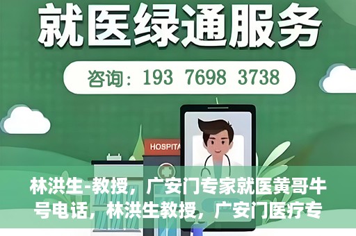 林洪生-教授，广安门专家就医黄哥牛号电话，林洪生教授，广安门医疗专家解析黄哥牛号电话背后的故事