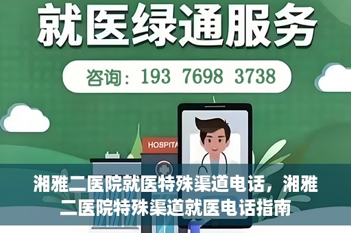 湘雅二医院就医特殊渠道电话，湘雅二医院特殊渠道就医电话指南