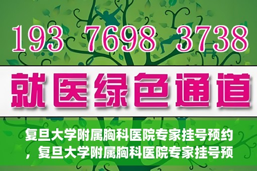 复旦大学附属胸科医院专家挂号预约，复旦大学附属胸科医院专家挂号预约攻略