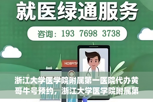 浙江大学医学院附属第一医院代办黄哥牛号预约，浙江大学医学院附属第一医院预约代办专家黄哥牛号攻略
