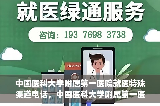 中国医科大学附属第一医院就医特殊渠道电话，中国医科大学附属第一医院特殊就医渠道联系电话详解