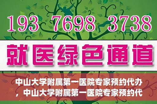 中山大学附属第一医院专家预约代办，中山大学附属第一医院专家预约代办服务详解
