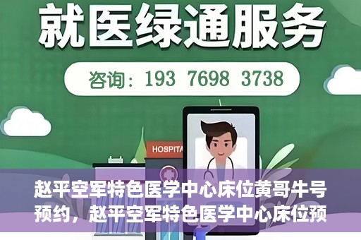 赵平空军特色医学中心床位黄哥牛号预约，赵平空军特色医学中心床位预约攻略，黄哥牛号预约全解析
