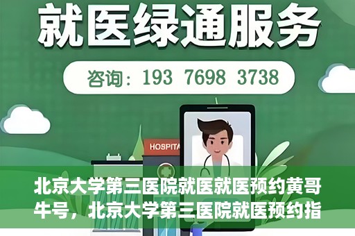北京大学第三医院就医就医预约黄哥牛号，北京大学第三医院就医预约指南，黄哥牛号助您轻松挂号就医