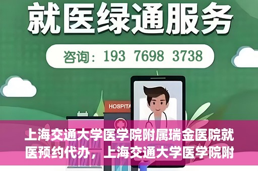 上海交通大学医学院附属瑞金医院就医预约代办，上海交通大学医学院附属瑞金医院就医预约代办服务详解