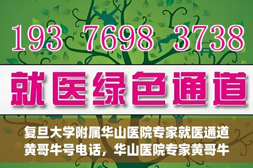 复旦大学附属华山医院专家就医通道黄哥牛号电话，华山医院专家黄哥牛号电话就医直通车，专家预约挂号新通道揭秘