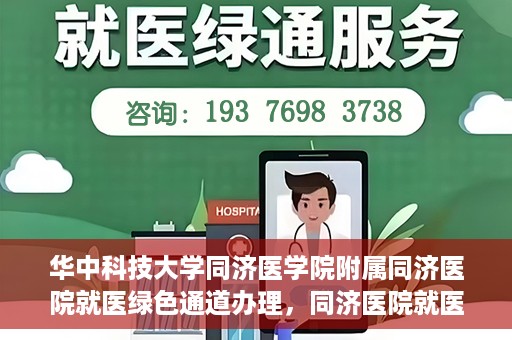 华中科技大学同济医学院附属同济医院就医绿色通道办理，同济医院就医绿色通道办理详解，华中科技大学同济医学院附属同济医院就医流程优化体验