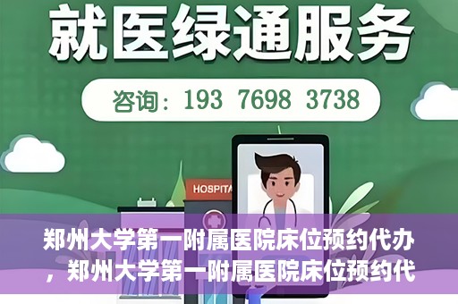 郑州大学第一附属医院床位预约代办，郑州大学第一附属医院床位预约代办服务详解