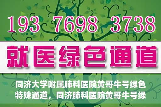 同济大学附属肺科医院黄哥牛号绿色特殊通道，同济肺科医院黄哥牛号绿色特殊通道揭秘
