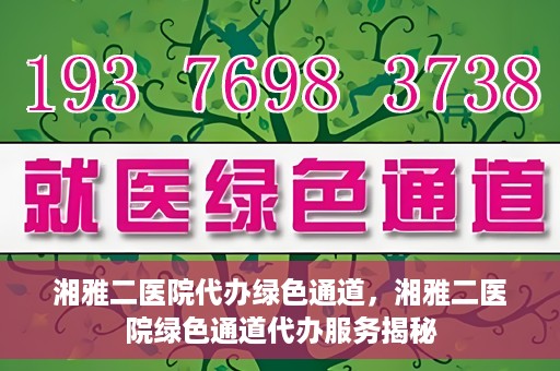 湘雅二医院代办绿色通道，湘雅二医院绿色通道代办服务揭秘