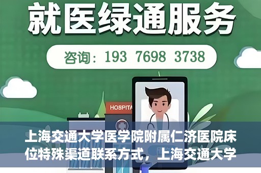 上海交通大学医学院附属仁济医院床位特殊渠道联系方式，上海交通大学医学院附属仁济医院床位特殊渠道预约与联系方式揭秘