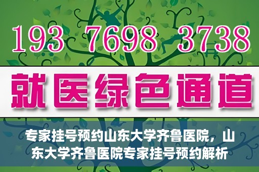 专家挂号预约山东大学齐鲁医院，山东大学齐鲁医院专家挂号预约解析