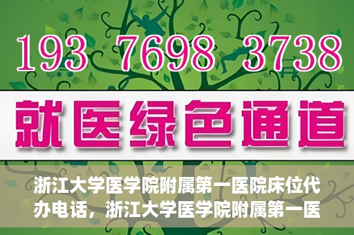 浙江大学医学院附属第一医院床位代办电话，浙江大学医学院附属第一医院床位咨询热线