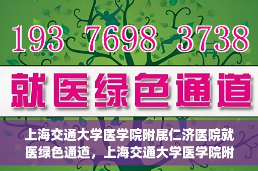 上海交通大学医学院附属仁济医院就医绿色通道，上海交通大学医学院附属仁济医院就医绿色通道，便捷就医，温暖服务新体验