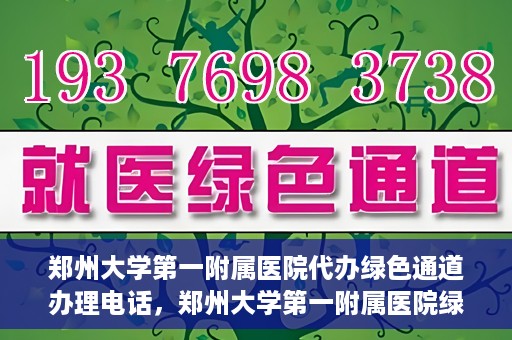 郑州大学第一附属医院代办绿色通道办理电话，郑州大学第一附属医院绿色通道办理电话及代办服务详解