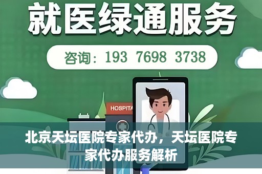 北京天坛医院专家代办，天坛医院专家代办服务解析